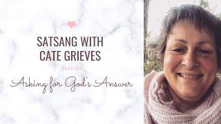 Asking for God's Answer ~ Satsang with Cate Grieves 26DEC21