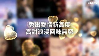 【LINE TV 共享追劇生活】秀出愛情新高度，高甜浪漫回味無窮！