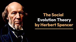 Social Evolution Theory Herbert Spencer | Herbert Spencer Social Evolution explained