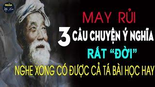  MAY, RỦI | 3 Câu Chuyện Cuộc Sống Rất "ĐỜI" Nghe Xong Có Được Hàng Tá Bài Học Ý Nghĩa | NMX