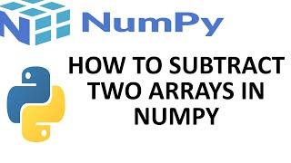 How To Perform Subtraction Between Two Arrays in Numpy