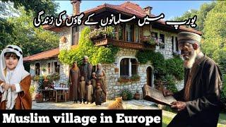 Muslim village in Europe life documentary in Urdu and Hindi | part 6