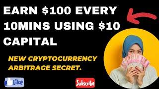 EARN $100 EVERY 10MINS USING JUST $10 CAPITAL NEW CRYPTOCURRENCY ARBITRAGE SECRETS.