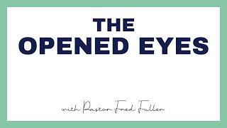 The Opened Eyes - Pastor Fred Fuller