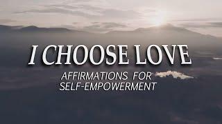 Affirmations for Self-Love & Empowerment｜I Choose Love