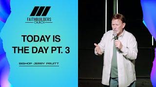 Today Is The Day Pt. 3 | Bishop Jerry Pruitt | Faith Builders Church