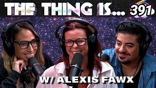 Alexis Fawx talks Stalkers, Speed Dating & Selling Socks | The Thing Is... 391