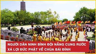 Người dân Ninh Bình đội nắng cung rước xá lợi Đức Phật về chùa Bái Đính
