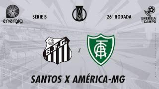 SANTOS - AMERICA-MG - 15/09/2024 - BRASILEIRO SERIE B - AO VIVO