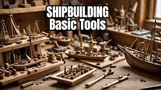 The Essential Tools for Wooden Shipbuilding