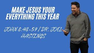 Make Jesus Your Everything This Year | John 8:48-59  | Dr. Joel Hastings