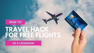 Unlock Free Flights as a Canadian: Travel Hacking with Credit Cards