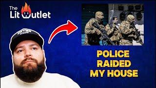 THE POLICE RAIDED MY HOUSE