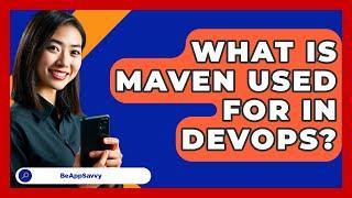 What Is Maven Used For In DevOps? - Be App Savvy