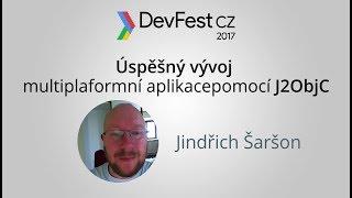Jindřich Šaršon: Úspěšný vývoj multiplaformní aplikace pomocí J2ObjC [DevFest CZ 2017]