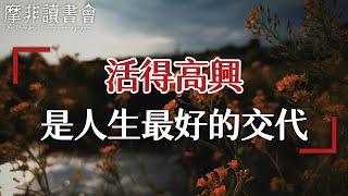 【摩非讀書會】一個人智慧不夠，才會生出無邊煩惱和憂思，不為人憂，不為事擾，活得高高興興，才是對自己這一生最好的交代