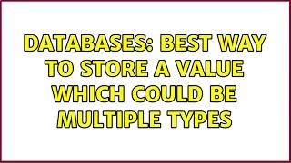 Databases: Best way to store a value which could be multiple types (2 Solutions!!)