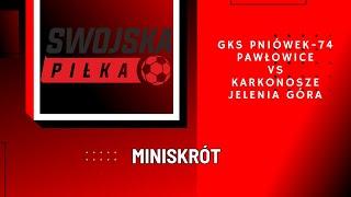 BETCLIC 3 LIGA: GKS PNIÓWEK-74 PAWŁOWICE - KARKONOSZE JELENIA GÓRA (MINISKRÓT)