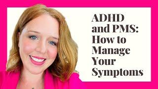 ADHD and PMS: How to Manage Your Symptoms