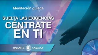 Meditación Guiada Mindfulness: Suelta las exigencias. Céntrate en Ti | Mindful Science.