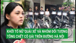 Nóng: Khởi tố nữ 'quái xế' và nhóm đối tượng tông chết cô gái trên đường Hà Nội