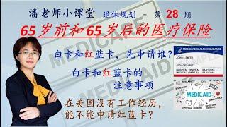 第28期：65岁前和 65岁后的医疗保险有什么不同；老年医保红蓝卡和白卡先申请哪一个; 在美国没有工作经历，能不能申请红蓝卡; 红蓝卡和白卡申请有什么不同; 谁可以申请白卡，谁必须申请红蓝卡