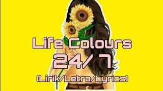 Life Colours - 24/7 (Lirik/Letra/Lyrics)