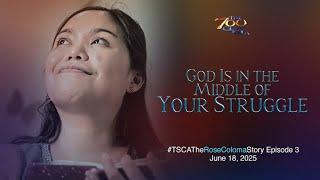 God Is in the Middle of Your Struggle | #TSCATheRoseColomaStory Episode 3 | June 18, 2025