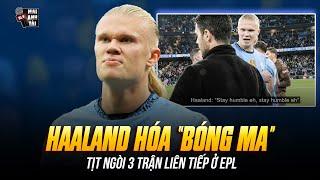 HAALAND HÓA “BÓNG MA” TỊT NGÒI 3 TRẬN LIÊN TIẾP Ở EPL: MA BƯ LỠ “CÀ KHỊA” ARTETA VÀ CÁI KẾT ĐẮNG!