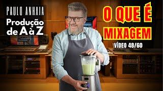 O que é Mixagem - Produção de A à Z 48 | Paulo Anhaia