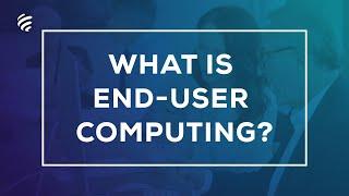 What is End User Computing (EUC)?