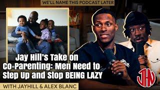 Jay Hill’s Take on Co-Parenting: Men Need to Step Up and Stop BEING LAZY