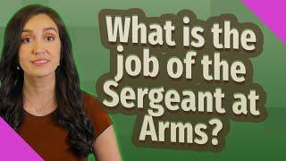 What is the job of the Sergeant at Arms?