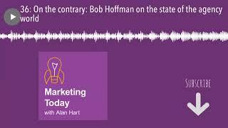 36: On the contrary: Bob Hoffman on the state of the agency world