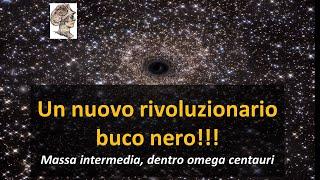 Scoperto un nuovo rivoluzionario buco nero!!! Massa intermedia, all'interno di Omega centauri