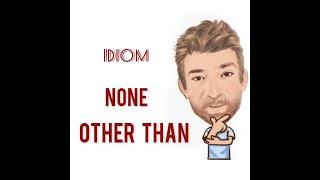 None Other Than - Idioms (783) Origin - English Tutor Nick P