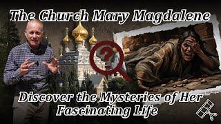 The Church of Mary Magdalene, Discover the Mysteries of Her Fascinating Life!