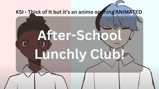 ksi thick of it but its an anime opening ANIMATED (After-School Lunchly Club!) FLASH WARNING