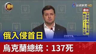 俄入侵首日 烏克蘭總統：137平民、士兵喪命