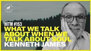 What we talk about when we talk about soul | Ken James | HITW 153