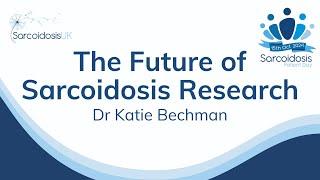 'The Future of Sarcoidosis Research' with Dr Katie Bechman: 2024 SarcoidosisUK Patient Day