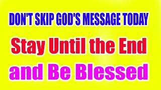 DON'T SKIP GOD'S MESSAGE TODAY: Stay Until the End and Be Blessed | God's Message for You Today