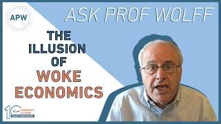 Ask Prof Wolff: The Illusion of Woke Economics