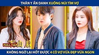 Thần Y Ẩn Danh Xuống Núi Tìm Vợ, Không Ngờ Hốt Được 4 Cô Vợ Vừa Đẹp Lại Vừa Ngon | review phim hay