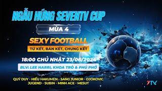 Trực Tiếp: Ngẫu Hứng SevenTV 4 - Sexy Football. Tứ Kết, Bán Kết, Chung Kết.