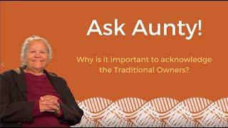 Ask Aunty - Why is it important to acknowledge the Traditional Owners?