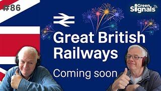 Rail Nationalisation has begun: Great British Railways is ‘coming soon’! | Ep 86
