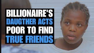 BILLIONAIRE'S DAUGHTER ACTS POOR TO FIND TRUE FRIENDS | Moci Studios