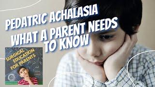 Pediatric Achalasia.  What A Parent Needs to Know.