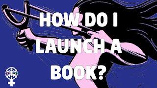 How to Launch a Book (A People's Guide to Publishing)